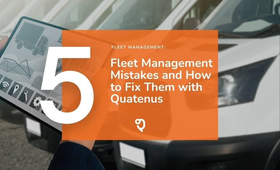 5 Fleet Management Mistakes and How to Avoid Them with Quatenus Fleet Management